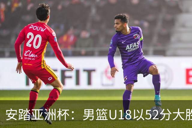 安踏亚洲杯：男篮U18以52分大胜卡塔尔，勇闯小组第一