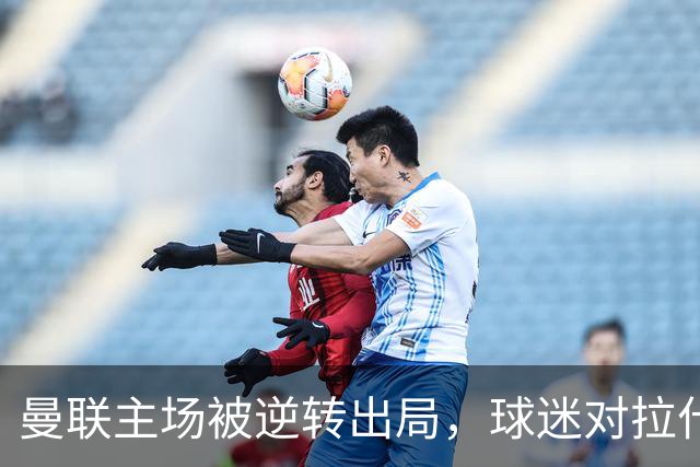 曼联主场被逆转出局，球迷对拉什福德和达洛特表达不满